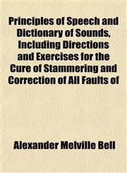 Principles of Speech and Dictionary of Sounds, Including Directions and Exercises for the Cure of Stammering and Correction of All Faults of,1151435171,9781151435170
