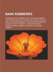 Bank robberies Norrmalmstorg robbery, 1907 Tiflis bank robbery, 1986 FBI Miami shootout, North Hollywood shootout, Santa Claus Bank Robbery, Northern Bank robbery, Securitas depot robbery, Loomis Fargo Bank Robbery, Brink's robbery,115706003X,9781157060031