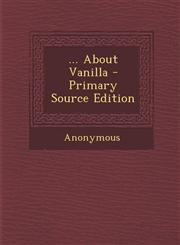 ... about Vanilla - Primary Source Edition,1295504391,9781295504398