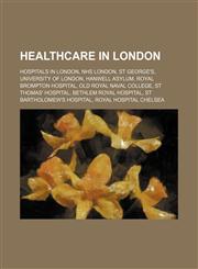 Healthcare in London Hospitals in London, NHS London, St George's, University of London, Hanwell Asylum, Royal Brompton Hospital,1234585529,9781234585525