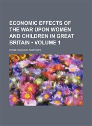 Economic Effects of the War Upon Women and Children in Great Britain (Volume 1),1459069293,9781459069299