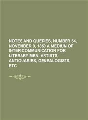 Notes and Queries, Number 54, November 9, 1850 a Medium of Inter-Communication for Literary Men, Artists, Antiquaries, Genealogists, Etc.,1153767856,9781153767859