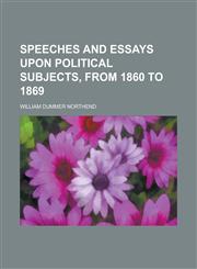Speeches and Essays Upon Political Subjects, from 1860 to 1869,1152096869,9781152096868