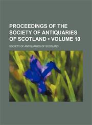 Proceedings of the Society of Antiquaries of Scotland (Volume 10),123522452X,9781235224522