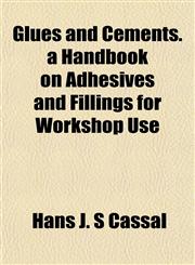Glues and Cements. a Handbook on Adhesives and Fillings for Workshop Use,1154717445,9781154717440