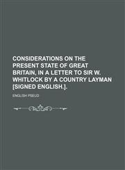 Considerations on the present state of Great Britain, in a letter to sir W. Whitlock by a country layman [signed English.].,1158447639,9781158447633