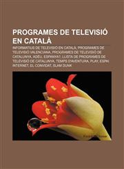 Programes de televisió en català Informatius de televisió en català, Programes de Televisió Valenciana, Programes de Televisió de Catalunya,123274882X,9781232748823