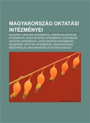 Magyarorszag Oktatasi Intezmenyei Budapest Oktatasi Intezmenyei, Debrecen Oktatasi Intezmenyei, Eger Oktatasi Intezmenyei,1233356852,9781233356850