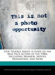 Our Teenage Angst A Guide to the Brat Pack Actors of the 1980s, Including Members, Movies, Biographies, and More,1241618666,9781241618667