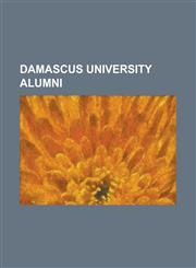 Damascus University Alumni Abdelrazak Al-Restom Al-Dandachi, Abdul-Nabi Isstaif, Abdulbaset Sieda, Abdullah Yusuf Azzam, Abd Al-Qadir Qaddura, Ad,1230785302,9781230785301