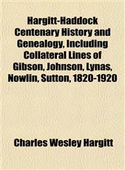 Hargitt-Haddock Centenary History and Genealogy, Including Collateral Lines of Gibson, Johnson, Lynas, Nowlin, Sutton, 1820-1920,1152935623,9781152935624