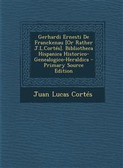 Gerhardi Ernesti de Franckenau [Or Rather J.L.Cortes]. Bibliotheca Hispanica Historico-Genealogico-Heraldica,1289526702,9781289526702