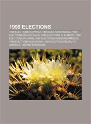 1999 elections 1999 elections in Africa, 1999 elections in Asia, 1999 elections in Australia, 1999 elections in Europe,1157588077,9781157588078
