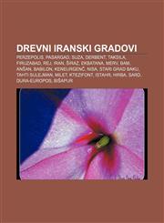 Drevni iranski gradovi Perzepolis, Pasargad, Suza, Derbent, Taksila, Firuzabad, Rej, Iran, Širaz, Ekbatana, Merv, Bam, Anšan, Babilon,123304107X,9781233041077