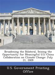 Broadening the Bilateral, Seizing the Opportunity for Meaningful U.S.-China Collaboration on Climate Change July 21, 2009,1287310494,9781287310495