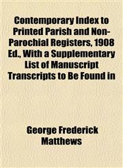 Contemporary Index to Printed Parish and Non-Parochial Registers, 1908 Ed., With a Supplementary List of Manuscript Transcripts to Be Found in,1152001817,9781152001817