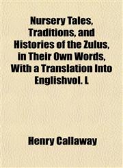 Nursery Tales, Traditions, and Histories of the Zulus, in Their Own Words, With a Translation Into Englishvol. L,1152212575,9781152212572