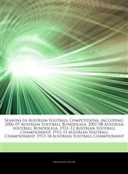 Articles On Seasons In Austrian Football Competitions, including 2006â€"07 Austrian Football Bundesliga, 2007â€"08 Austrian Football Bundesliga, 1911â€"12 Austrian Football Championship, 1912â€"13 Austrian Football Championship,1244497991,9781244497993