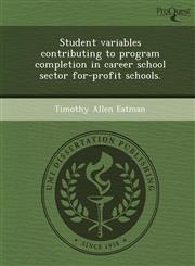 Student variables contributing to program completion in career school sector for-profit schools.,1243610344,9781243610348