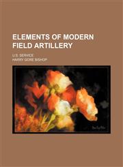Elements of modern field artillery; U.S. service,1150213248,9781150213243