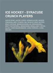 Ice Hockey - Syracuse Crunch players Aaron Rome, Aaron Voros, Adrian Aucoin, Anders Eriksson, Andy Powers, Bill Bowler, Brad Dexter, Brad Farynuk, Brandon McMillan, Brendan Bell, Brett Motherwell, Brian Bonin, Brian Loney, Bryan Allen,1234816547,9781234816544