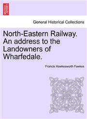 North-Eastern Railway. An address to the Landowners of Wharfedale.,1240920075,9781240920075