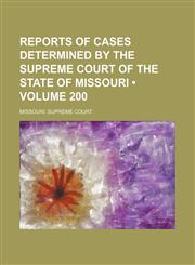 Reports of cases determined by the Supreme Court of the state of Missouri (Volume 200),1153979268,9781153979269