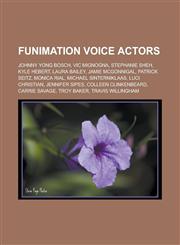 Funimation voice actors Johnny Yong Bosch, Vic Mignogna, Stephanie Sheh, Kyle Hebert, Laura Bailey, Jamie McGonnigal, Patrick Seitz,123316810X,9781233168101