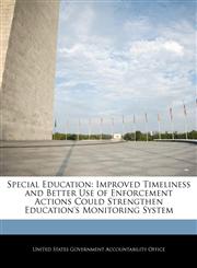 Special Education Improved Timeliness and Better Use of Enforcement Actions Could Strengthen Education's Monitoring System,1240691904,9781240691906