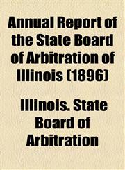 Annual Report of the State Board of Arbitration of Illinois (1896),1154563146,9781154563146