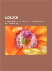 Moloch; a play in a prologue, three acts and an epilogue,1236093755,9781236093752