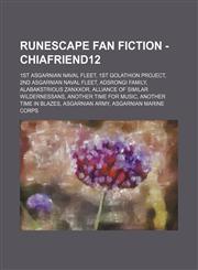 RuneScape Fan Fiction - Chiafriend12 1st Asgarnian Naval Fleet, 1st Golathion Project, 2nd Asgarnian Naval Fleet, Adsrongi family, Alabakstrious Zanxxor, Alliance of Similar Wildernessans, Another Time for Music, Another Time in Blazes, Asgarnian Army, A,1234683415,9781234683412