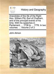 Anecdotes of the life of the Right Hon. William Pitt, Earl of Chatham, and of the principal events of his time. With his speeches in Parliament, ... 1736 to ... 1778. In two volumes. ...  Volume 2 of 2,1170825591,9781170825594