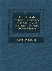 List of Birds Resident in Summer Near the City of Baltimor - Primary Source Edition,1294498924,9781294498926