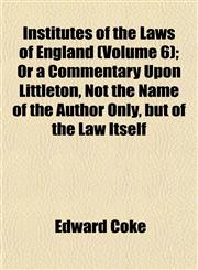 Institutes of the Laws of England (Volume 6); Or a Commentary Upon Littleton, Not the Name of the Author Only, but of the Law Itself,115233820X,9781152338203