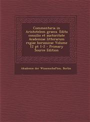 Commentaria in Aristotelem Graeca. Edita Consilio Et Auctoritate Academiae Litterarum Regiae Borussicae Volume 12 PT 1-2,1289807787,9781289807788