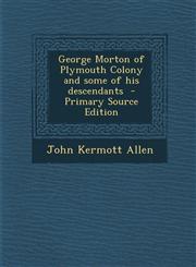 George Morton of Plymouth Colony and Some of His Descendants - Primary Source Edition,1294809636,9781294809630