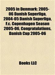 2005 in Denmark 2005-06 Danish Superliga, 2004-05 Danish Superliga, F.c. Copenhagen Season 2005-06, Congratulations, Danish Cup 2005-06,1157073700,9781157073703