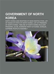 Government of North Korea North Korea and weapons of mass destruction, List of heads of state of North Korea, List of Premiers of North Korea,1157684874,9781157684879