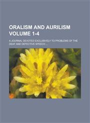 Oralism and Aurilism; A Journal Devoted Exclusively to Problems of the Deaf and Defective Speech ... Volume 1-4,1236932943,9781236932945