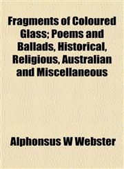 Fragments of Coloured Glass; Poems and Ballads, Historical, Religious, Australian and Miscellaneous,1152465554,9781152465558