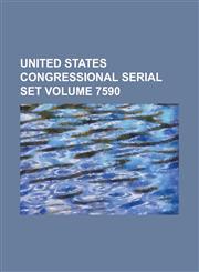 United States Congressional Serial Set Volume 7590,1234057433,9781234057435