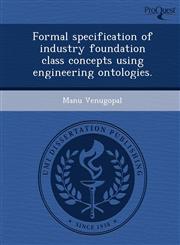 Formal specification of industry foundation class concepts using engineering ontologies.,124909688X,9781249096887