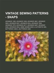 Vintage Sewing Patterns - Snaps Advance 1265, Advance 3306, Advance 4641, Advance 5605, Advance 6007, Advance 6534, Advance 7849, Advance 7970, Advance 8217, Advance 8267, Advance 8305, Advance 8542, Anne Adams 4593 A, Authentic 265, Butterick 3385 A, Bu,1234690411,9781234690410