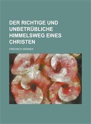 Der richtige und unbetrübliche Himmelsweg eines Christen,1236880684,9781236880680
