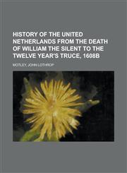History of the United Netherlands from the Death of William the Silent to the Twelve Year's Truce, 1608b,1153628821,9781153628822