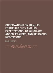 Observations on Man, His Frame, His Duty and His Expectations. to Which Are Added, Prayers, and Religious Meditations,1150085282,9781150085284