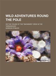 Wild adventures round the pole; or The cruise of the "Snowbird" crew in the "Arrandoon".,1236444566,9781236444561
