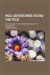Wild adventures round the pole; or The cruise of the "Snowbird" crew in the "Arrandoon".,1236444566,9781236444561