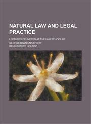 Natural Law and Legal Practice; Lectures Delivered at the Law School of Georgetown University,1236848713,9781236848710